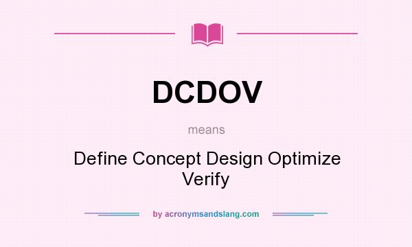 What does DCDOV mean? It stands for Define Concept Design Optimize Verify