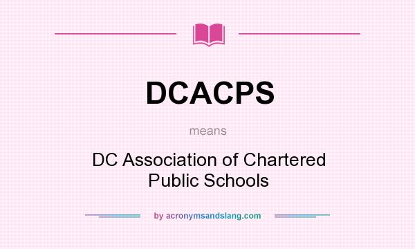 What does DCACPS mean? It stands for DC Association of Chartered Public Schools