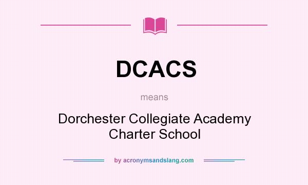 What does DCACS mean? It stands for Dorchester Collegiate Academy Charter School