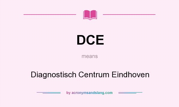 What does DCE mean? It stands for Diagnostisch Centrum Eindhoven