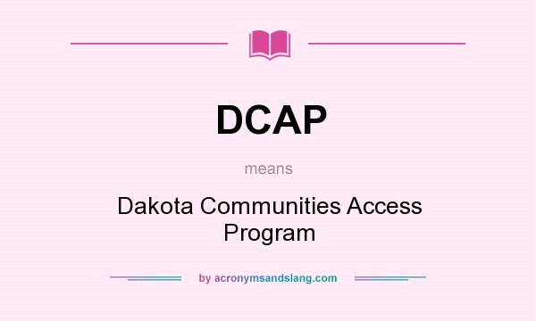 What does DCAP mean? It stands for Dakota Communities Access Program