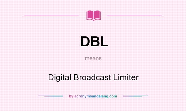 What does DBL mean? It stands for Digital Broadcast Limiter