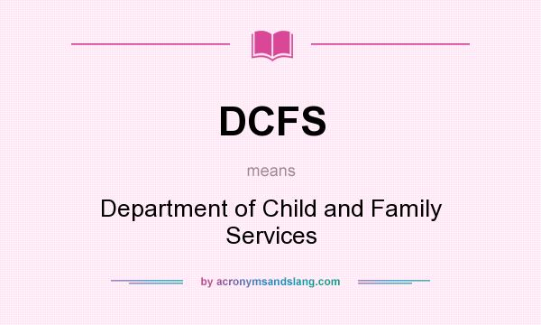 What does DCFS mean? It stands for Department of Child and Family Services