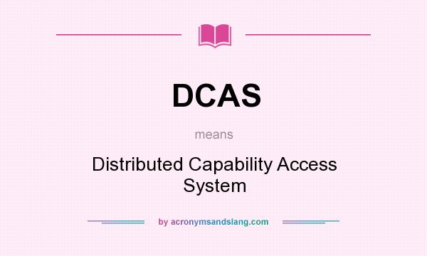 What does DCAS mean? It stands for Distributed Capability Access System