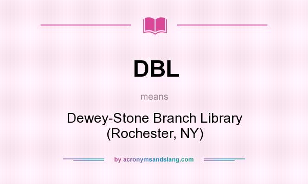 What does DBL mean? It stands for Dewey-Stone Branch Library (Rochester, NY)