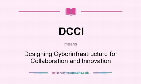 What does DCCI mean? It stands for Designing Cyberinfrastructure for Collaboration and Innovation