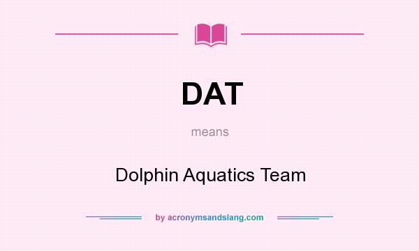 What does DAT mean? It stands for Dolphin Aquatics Team