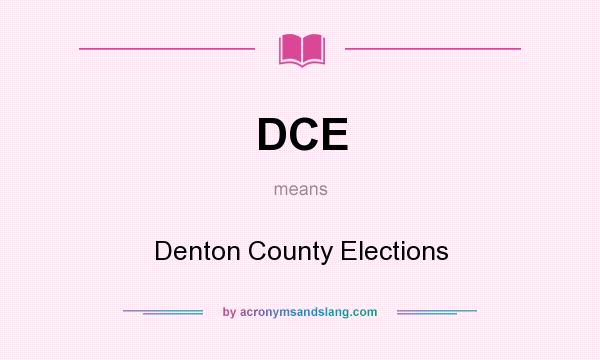 What does DCE mean? It stands for Denton County Elections