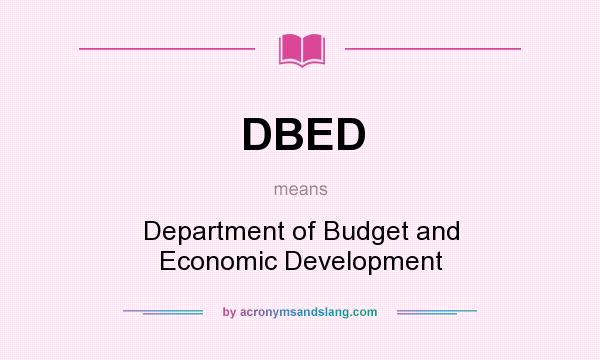 What does DBED mean? It stands for Department of Budget and Economic Development