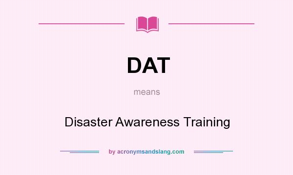 What does DAT mean? It stands for Disaster Awareness Training