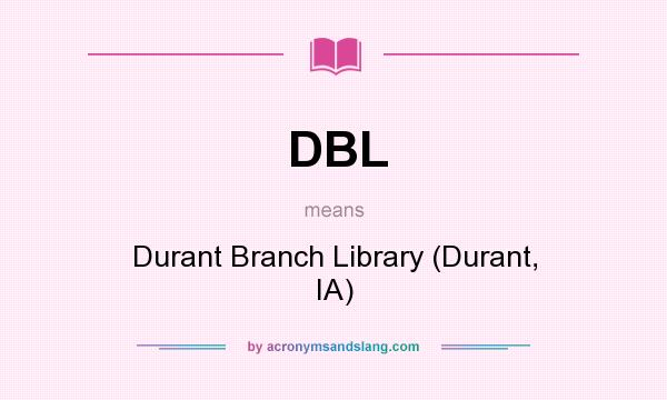 What does DBL mean? It stands for Durant Branch Library (Durant, IA)