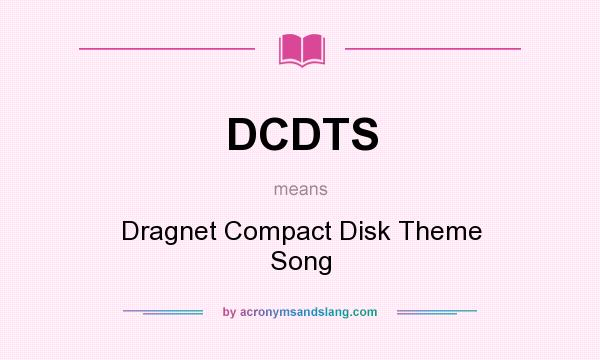 What does DCDTS mean? It stands for Dragnet Compact Disk Theme Song