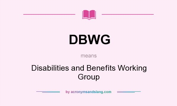 What does DBWG mean? It stands for Disabilities and Benefits Working Group