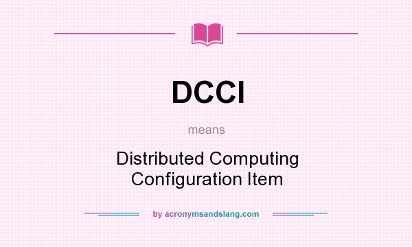 What does DCCI mean? It stands for Distributed Computing Configuration Item