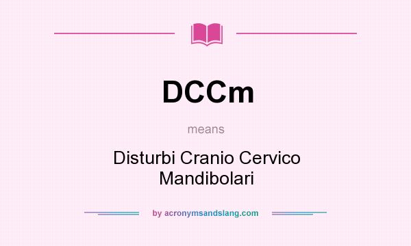 What does DCCm mean? It stands for Disturbi Cranio Cervico Mandibolari