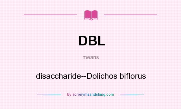 What does DBL mean? It stands for disaccharide--Dolichos biflorus