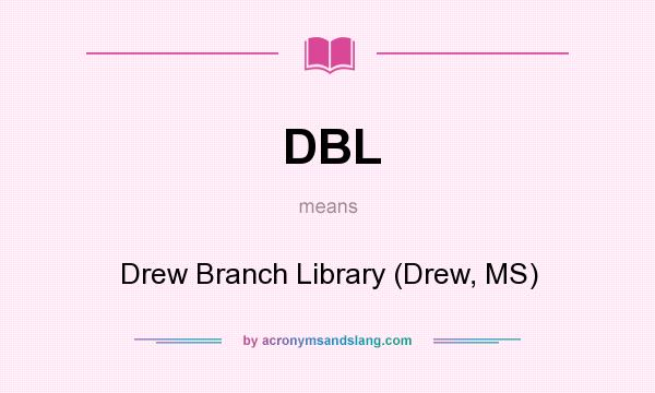What does DBL mean? It stands for Drew Branch Library (Drew, MS)