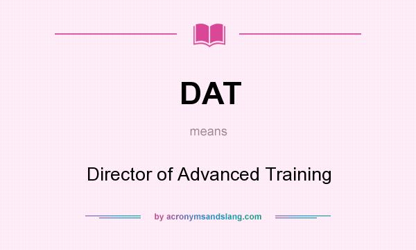 What does DAT mean? It stands for Director of Advanced Training