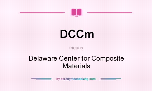 What does DCCm mean? It stands for Delaware Center for Composite Materials