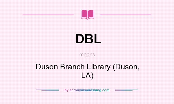 What does DBL mean? It stands for Duson Branch Library (Duson, LA)