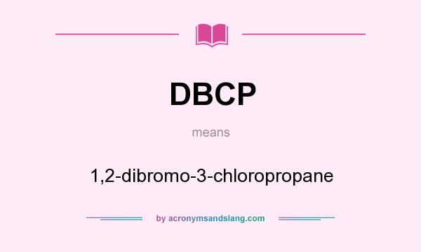 What does DBCP mean? It stands for 1,2-dibromo-3-chloropropane