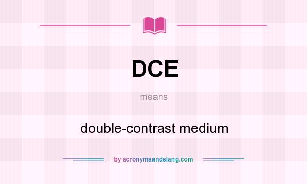 What does DCE mean? It stands for double-contrast medium