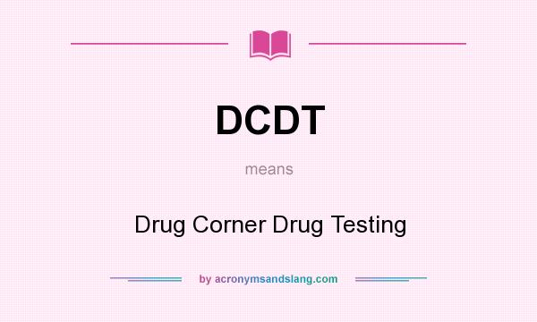 What does DCDT mean? It stands for Drug Corner Drug Testing
