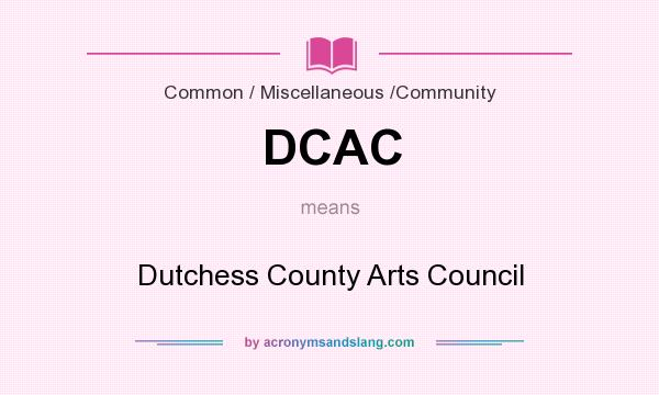 What does DCAC mean? It stands for Dutchess County Arts Council