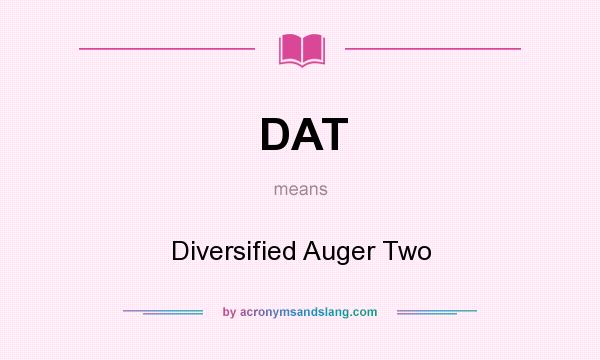 What does DAT mean? It stands for Diversified Auger Two