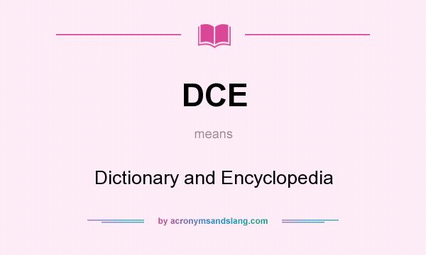 What does DCE mean? It stands for Dictionary and Encyclopedia