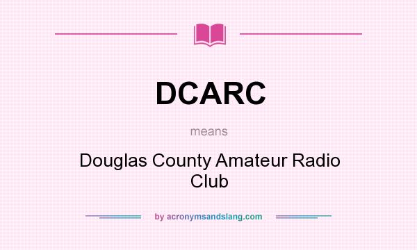 What does DCARC mean? It stands for Douglas County Amateur Radio Club
