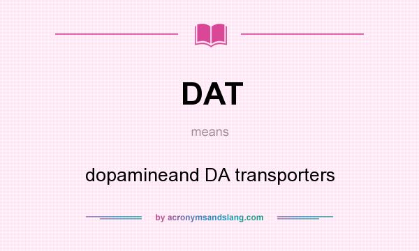 What does DAT mean? It stands for dopamineand DA transporters