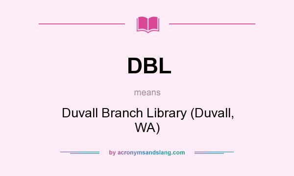 What does DBL mean? It stands for Duvall Branch Library (Duvall, WA)