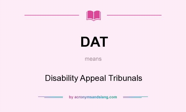 What does DAT mean? It stands for Disability Appeal Tribunals