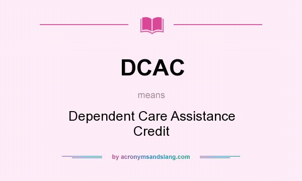 What does DCAC mean? It stands for Dependent Care Assistance Credit