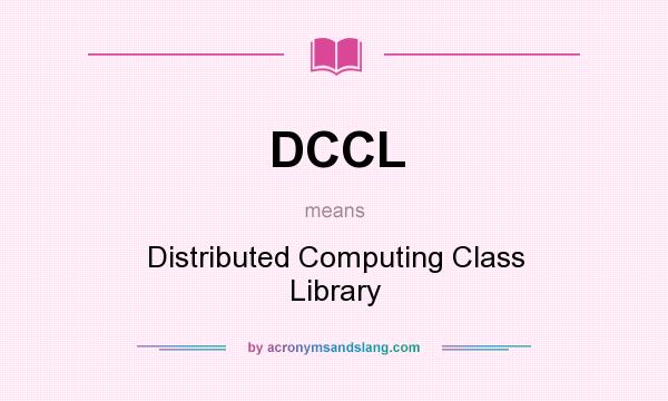 What does DCCL mean? It stands for Distributed Computing Class Library