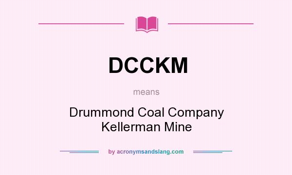 What does DCCKM mean? It stands for Drummond Coal Company Kellerman Mine