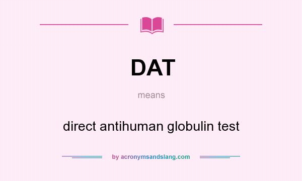 What does DAT mean? It stands for direct antihuman globulin test