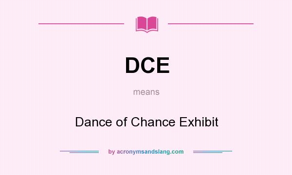 What does DCE mean? It stands for Dance of Chance Exhibit
