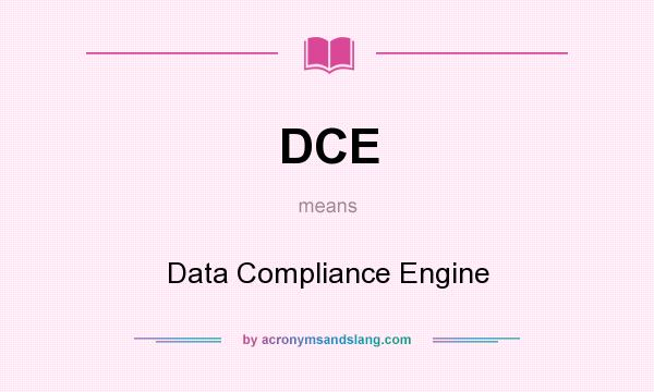 What does DCE mean? It stands for Data Compliance Engine