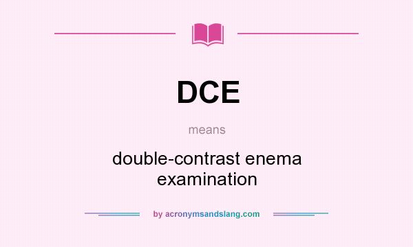 What does DCE mean? It stands for double-contrast enema examination