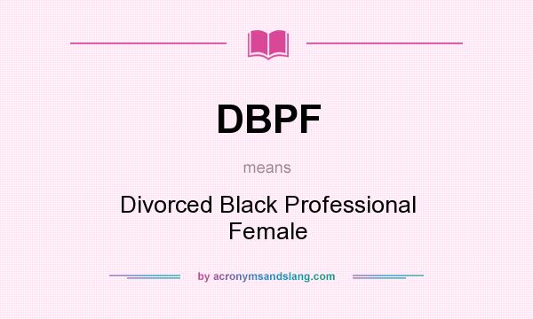 What does DBPF mean? It stands for Divorced Black Professional Female