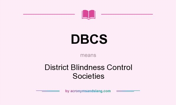 What does DBCS mean? It stands for District Blindness Control Societies