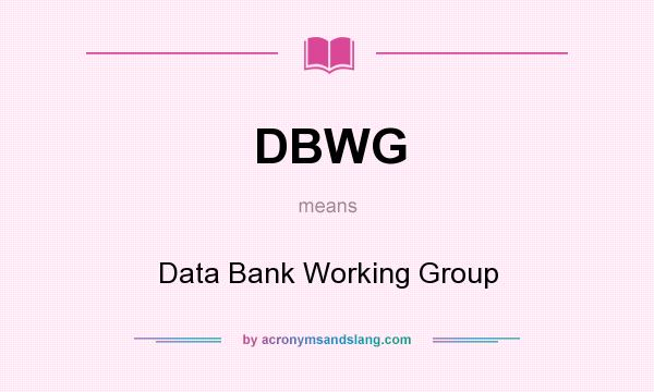 What does DBWG mean? It stands for Data Bank Working Group