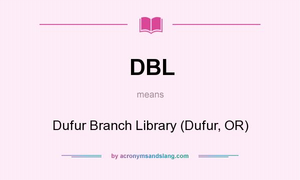 What does DBL mean? It stands for Dufur Branch Library (Dufur, OR)
