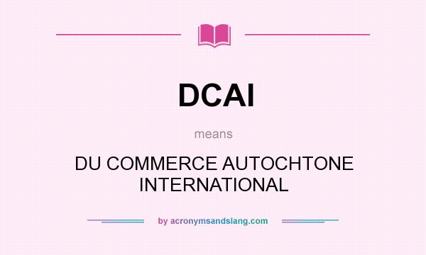 What does DCAI mean? It stands for DU COMMERCE AUTOCHTONE INTERNATIONAL