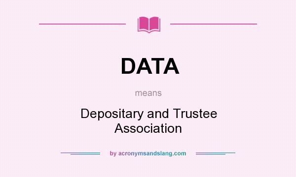 What does DATA mean? It stands for Depositary and Trustee Association