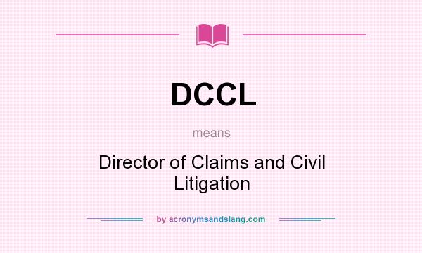 What does DCCL mean? It stands for Director of Claims and Civil Litigation