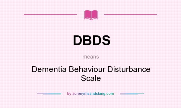 What does DBDS mean? It stands for Dementia Behaviour Disturbance Scale