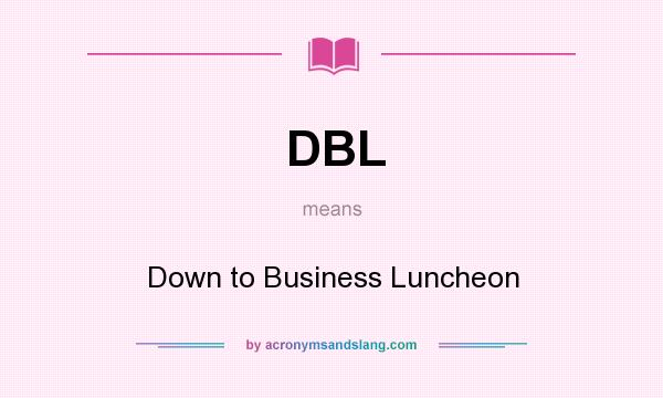 What does DBL mean? It stands for Down to Business Luncheon